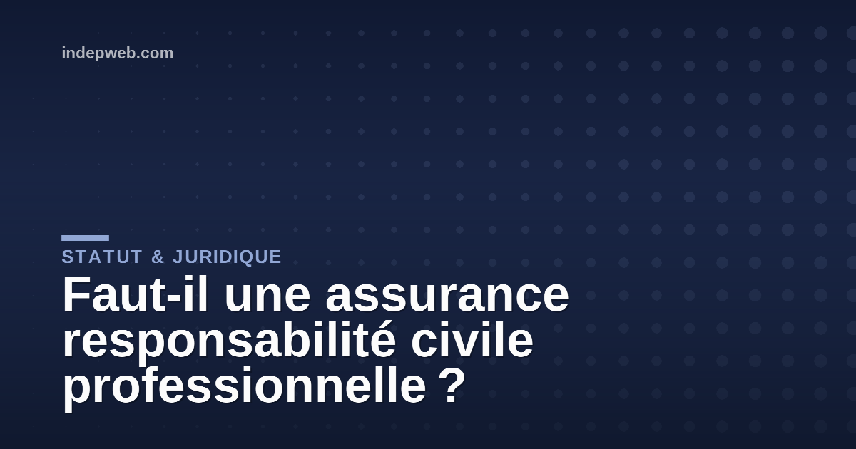 Faut-il une assurance responsabilité civile professionnelle ?