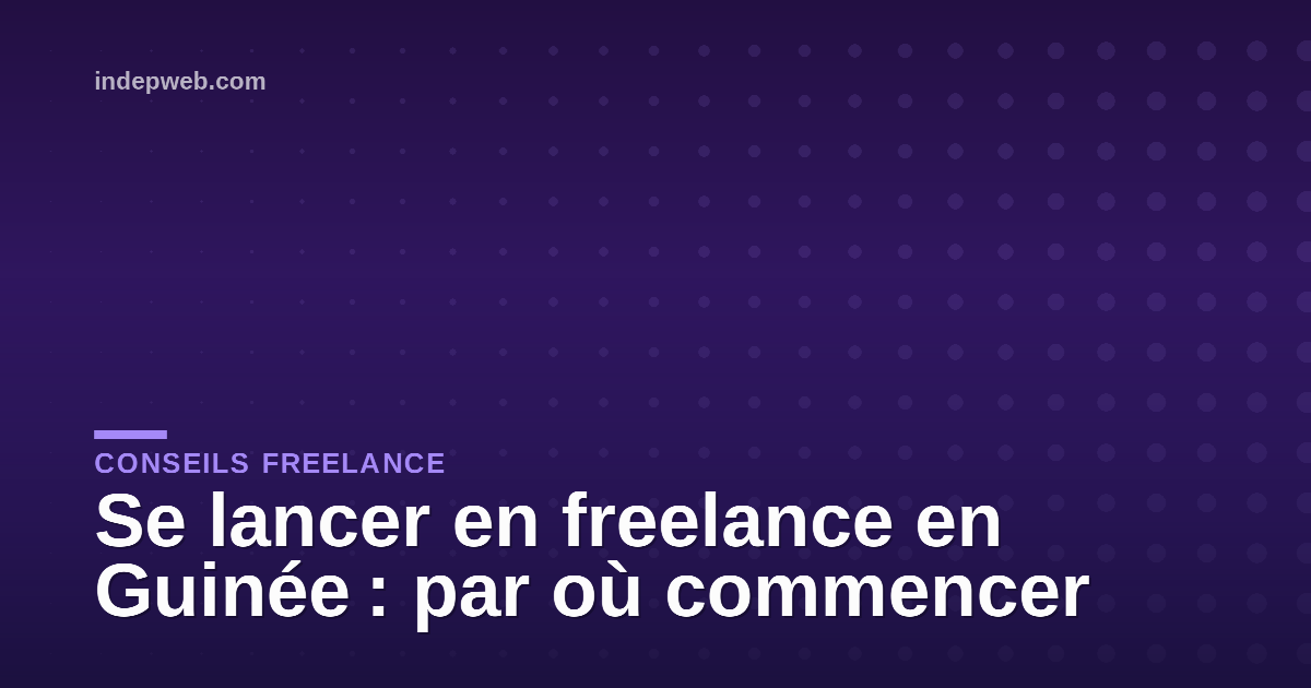 Se lancer en freelance en Guinée : par où commencer
